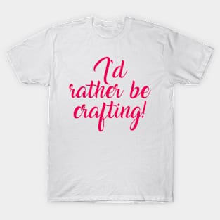 I'd rather be crafting. T-Shirt